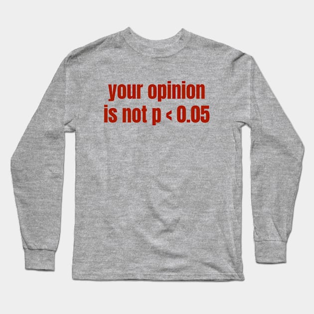 Your Opinion Is Not P < 0.05 Statistics Graduation Long Sleeve T-Shirt by WaBastian